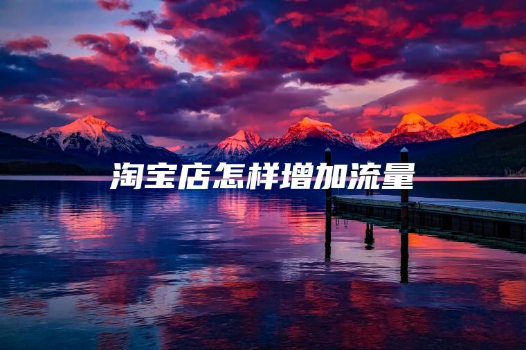 淘宝店怎样增加流量