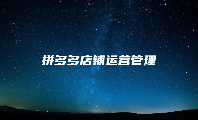 拼多多店铺运营管理 拼多多店铺运营管理