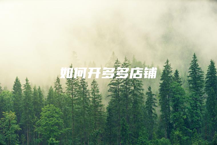 如何开多多店铺 如何开多多店铺