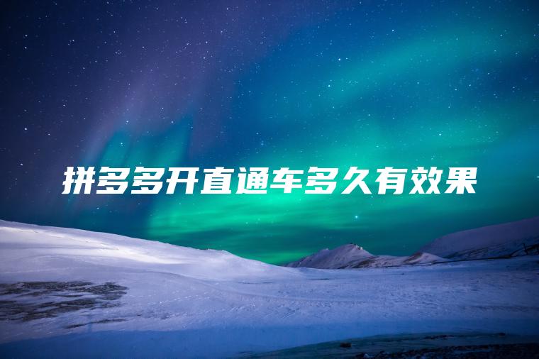拼多多开直通车多久有效果 拼多多开直通车多久有效果