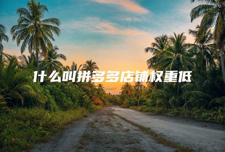 什么叫拼多多店铺权重低