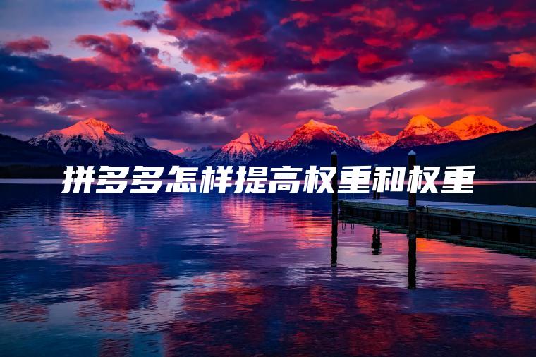 拼多多怎样提高权重和权重