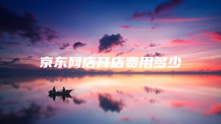 京东网店开店费用多少