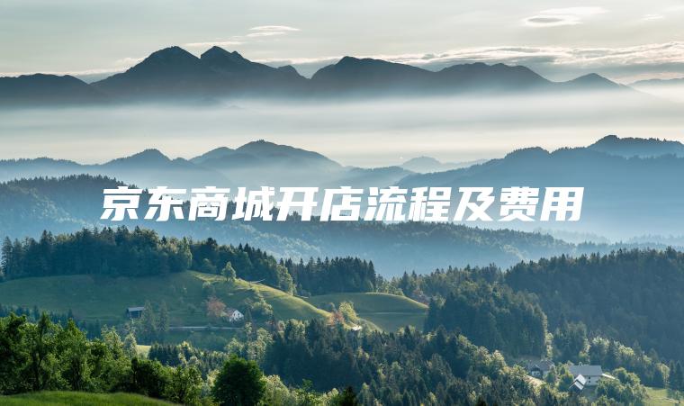 京东商城开店流程及费用 京东商城开店流程及费用