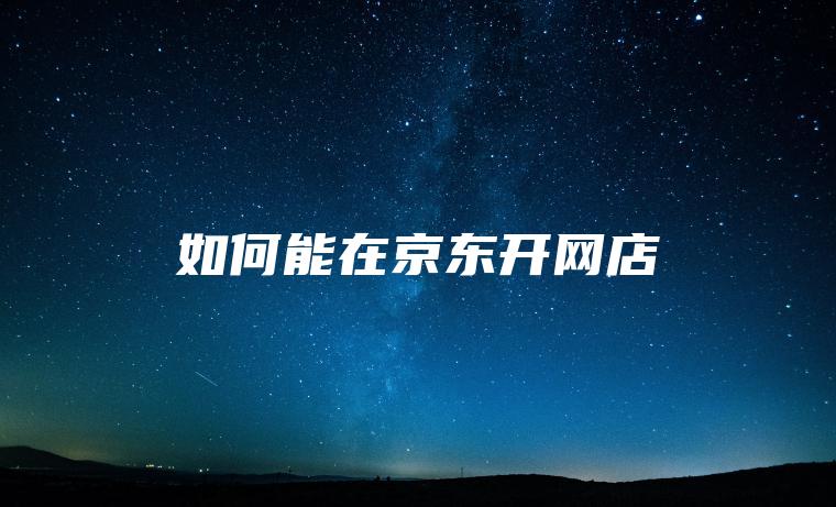 如何能在京东开网店