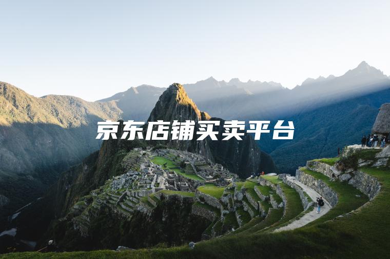 京东店铺买卖平台 京东店铺买卖平台
