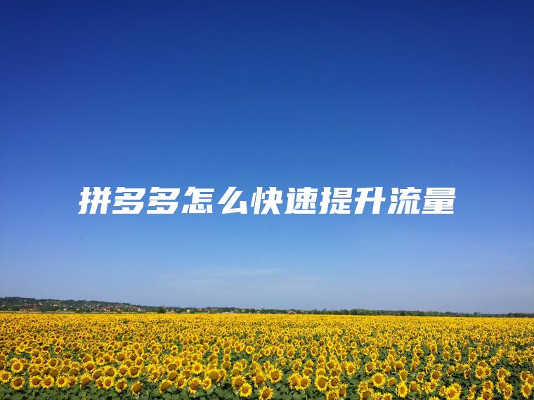 拼多多怎么快速提升流量