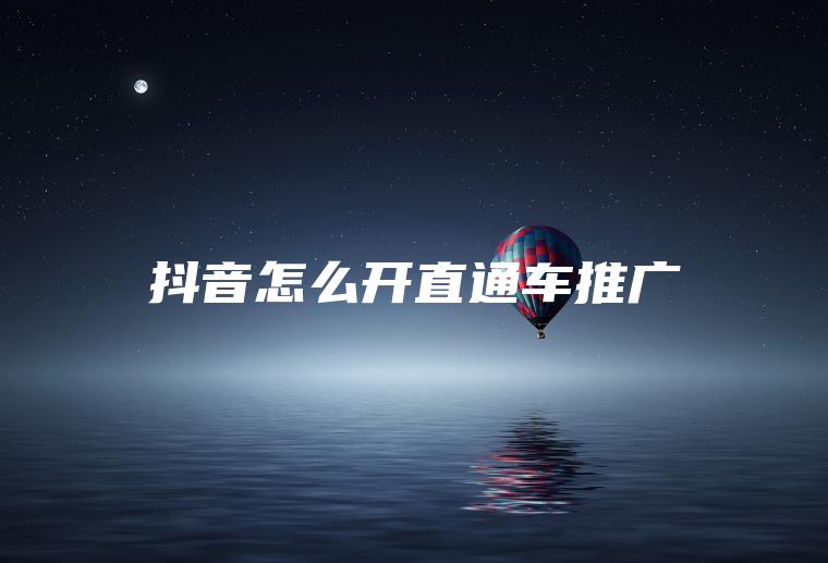 抖音怎么开直通车推广