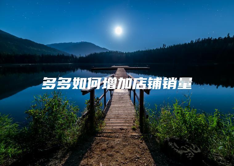 多多如何增加店铺销量