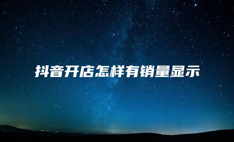 抖音开店怎样有销量显示