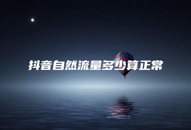 抖音自然流量多少算正常