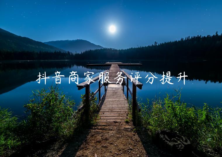 抖音商家服务评分提升