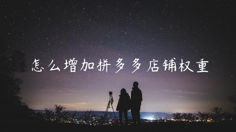 怎么增加拼多多店铺权重