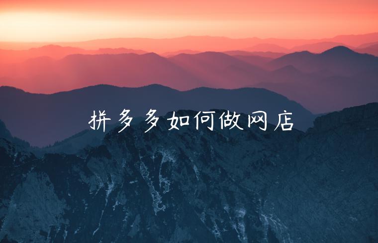 拼多多如何做网店 拼多多如何做网店