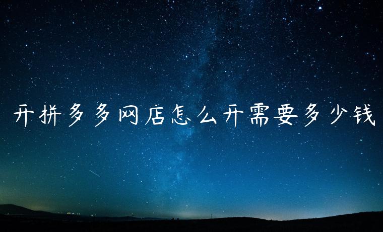 开拼多多网店怎么开需要多少钱