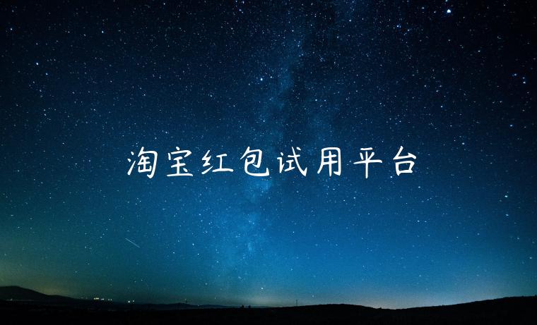 淘宝红包试用平台