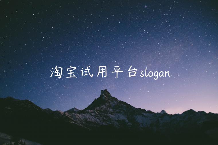 淘宝试用平台slogan 淘宝试用平台slogan