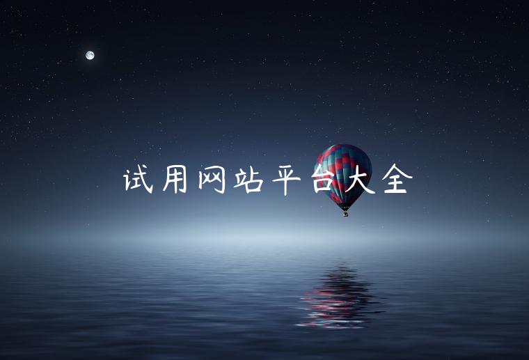试用网站平台大全 试用网站平台大全