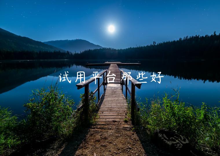 试用平台那些好 试用平台那些好
