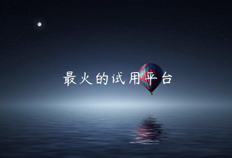 最火的试用平台