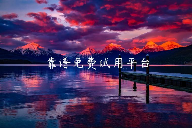 靠谱免费试用平台 靠谱免费试用平台