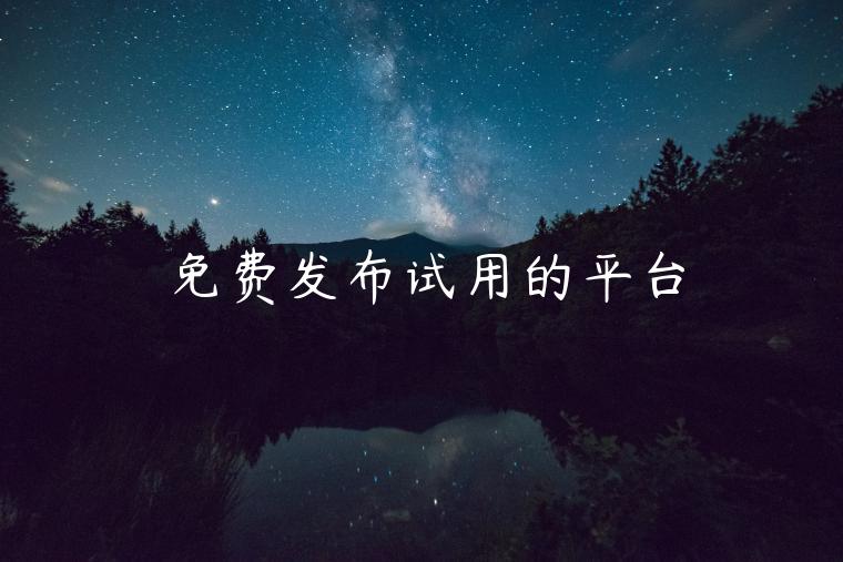 免费发布试用的平台 免费发布试用的平台