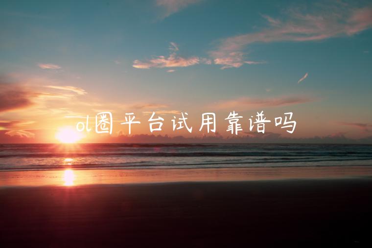 ol圈平台试用靠谱吗