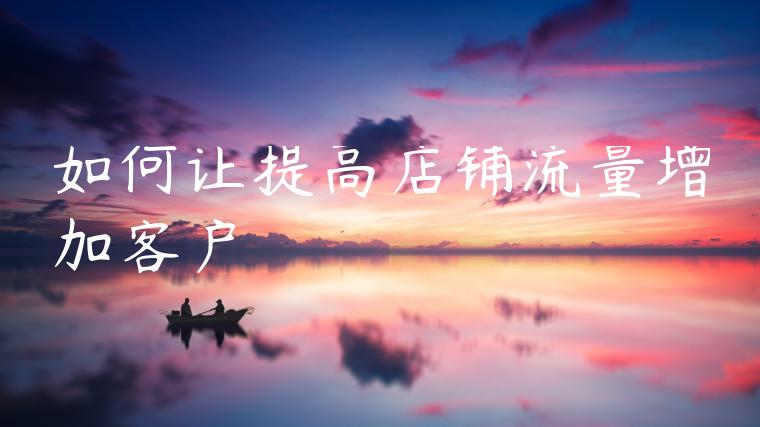 如何让提高店铺流量增加客户