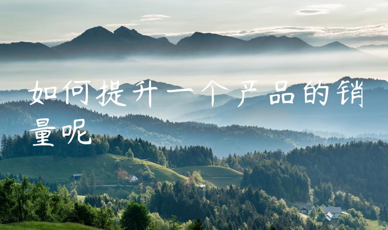 如何提升一个产品的销量呢 如何提升一个产品的销量呢