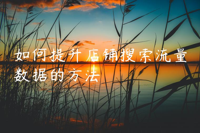 如何提升店铺搜索流量数据的方法 如何提升店铺搜索流量数据的方法