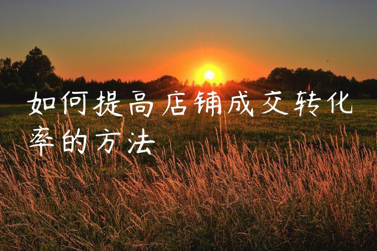 如何提高店铺成交转化率的方法