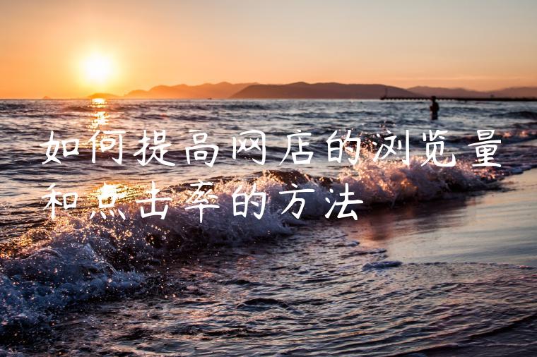 如何提高网店的浏览量和点击率的方法