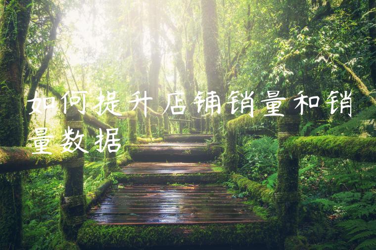 如何提升店铺销量和销量数据 如何提升店铺销量和销量数据