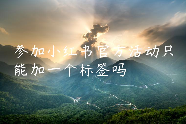 参加小红书官方活动只能加一个标签吗