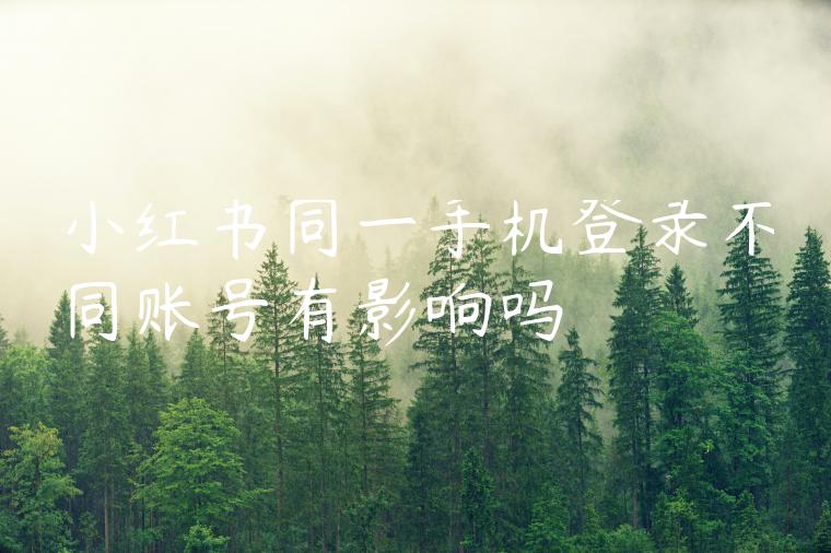 小红书同一手机登录不同账号有影响吗