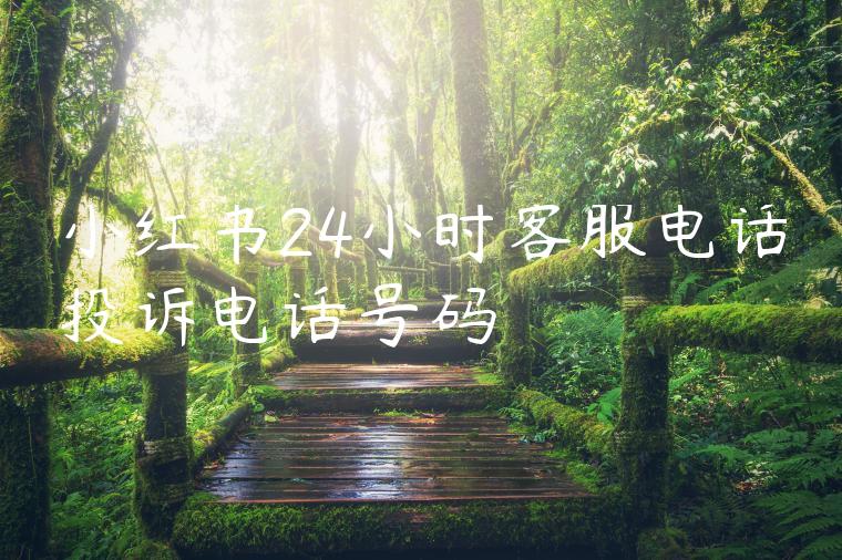 小红书24小时客服电话投诉电话号码