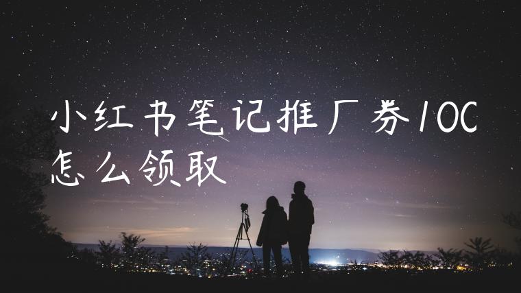 小红书笔记推广券100怎么领取