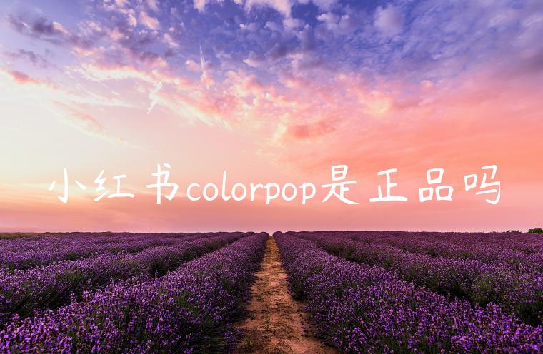小红书colorpop是正品吗 小红书colorpop是正品吗