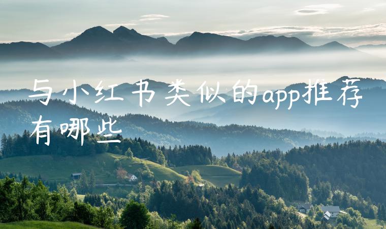 与小红书类似的app推荐有哪些 与小红书类似的app推荐有哪些