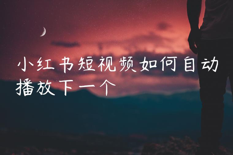小红书短视频如何自动播放下一个