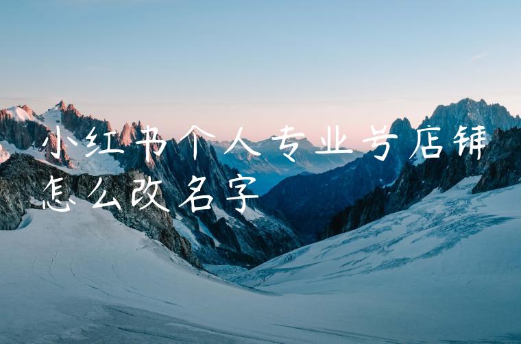 小红书个人专业号店铺怎么改名字