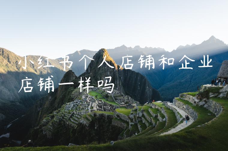 小红书个人店铺和企业店铺一样吗