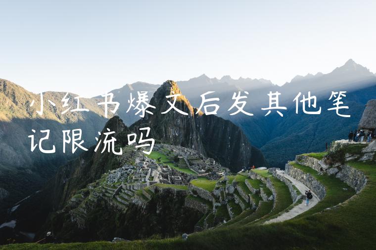 小红书爆文后发其他笔记限流吗