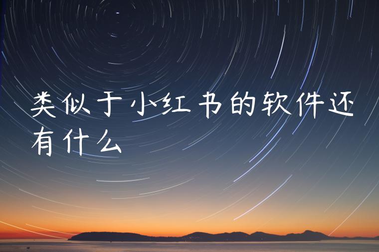 类似于小红书的软件还有什么 类似于小红书的软件还有什么