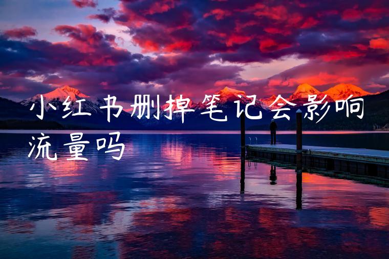 小红书删掉笔记会影响流量吗