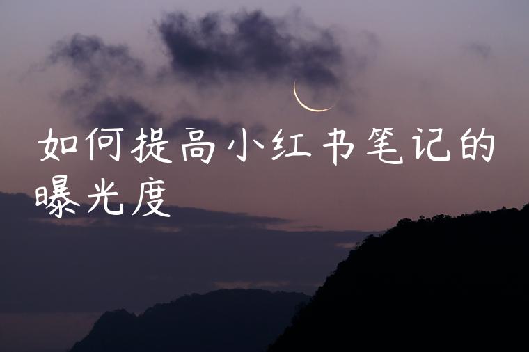 如何提高小红书笔记的曝光度