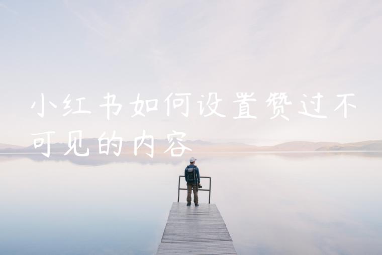 小红书如何设置赞过不可见的内容