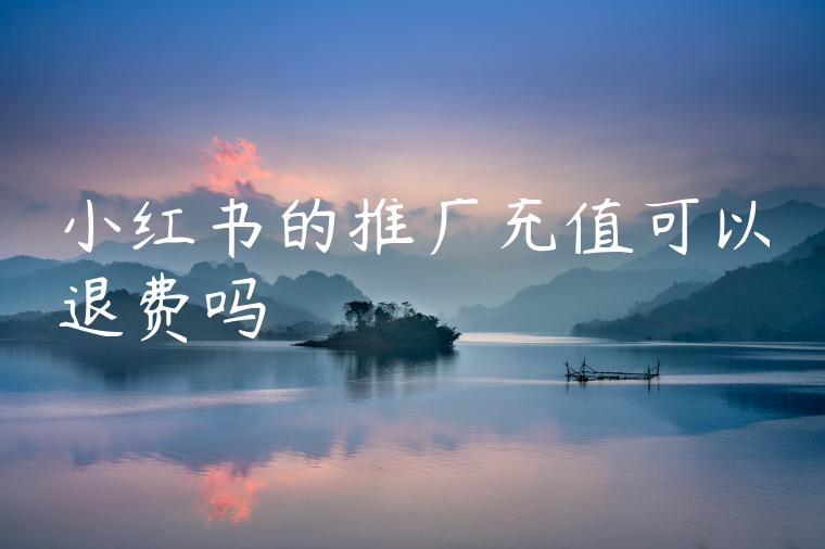 小红书的推广充值可以退费吗