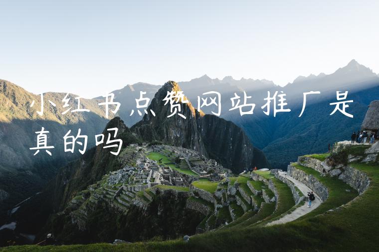 小红书点赞网站推广是真的吗 小红书点赞网站推广是真的吗