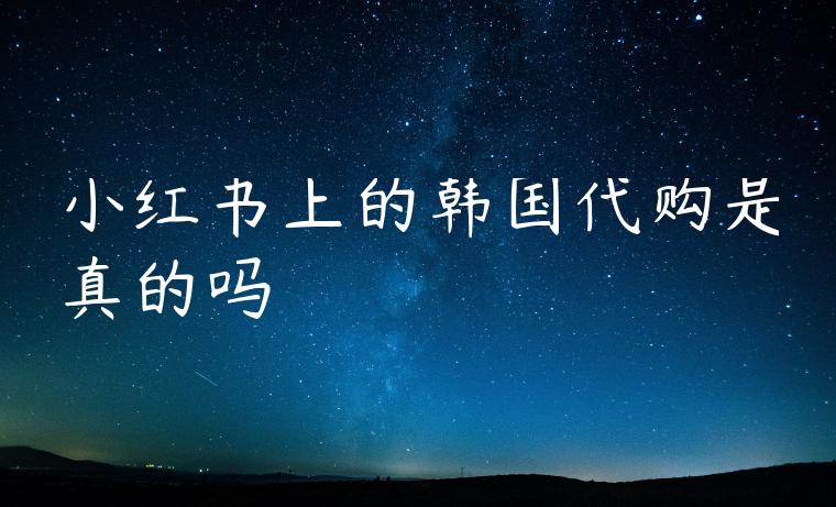 小红书上的韩国代购是真的吗